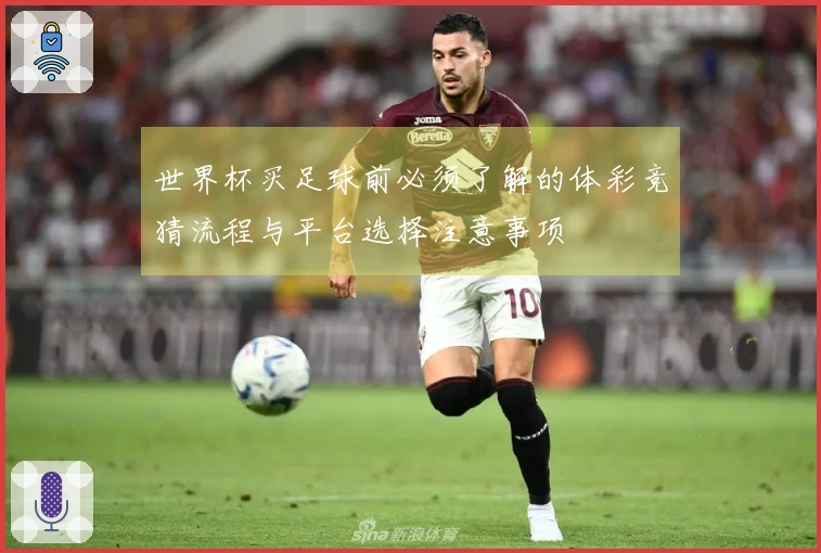 世界杯买足球前必须了解的体彩竞猜流程与平台选择注意事项