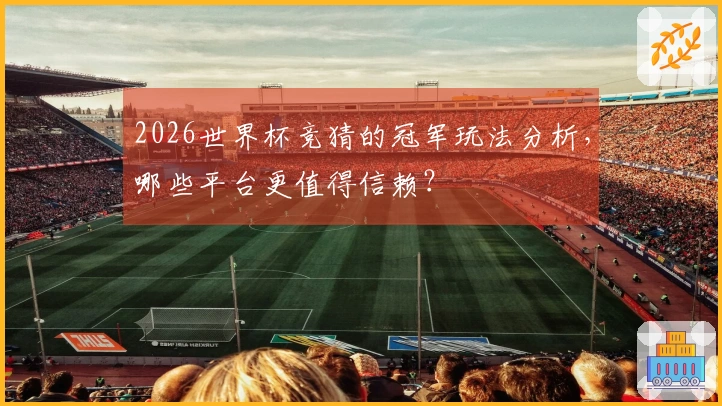 2026世界杯竞猜的冠军玩法分析，哪些平台更值得信赖？
