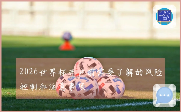 2026世界杯开户前需要了解的风险控制和注意事项