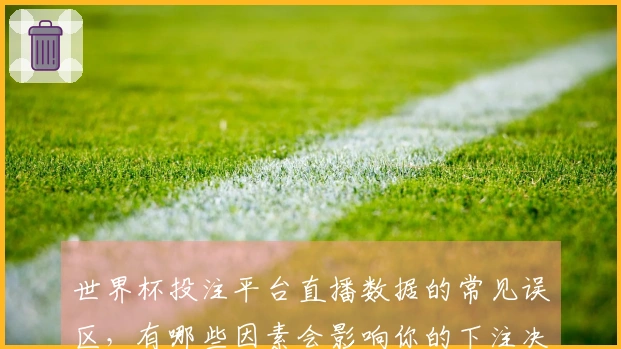 世界杯投注平台直播数据的常见误区，有哪些因素会影响你的下注决策？