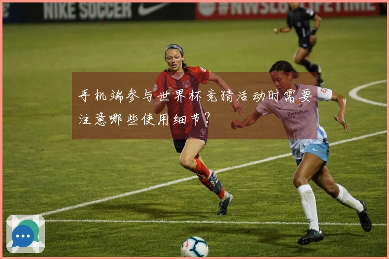 手机端参与世界杯竞猜活动时需要注意哪些使用细节？